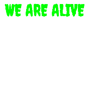 WE ARE ALIVE or at least... we are undead