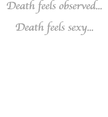 Death feels observed... Death feels sexy... DEATH TURNS FLIRTY