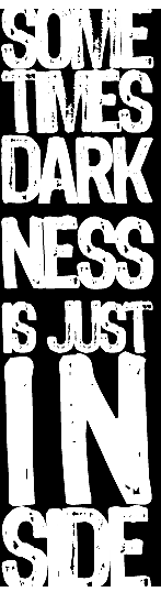 SOME TIMESDARK NESS IS JUST IN SIDE