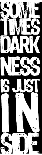 SOME TIMESDARK NESS IS JUST IN SIDE