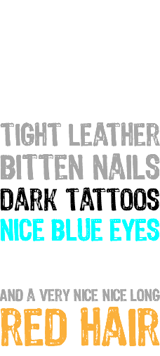 &nbsp;F#CK yeah! white Tight leather Bitten nails Dark tattoos nice blue eyes Black lips And a very nice nice long red hair