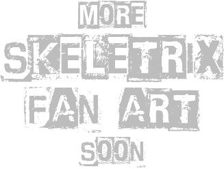 more Skeletrix Fan Art Soon