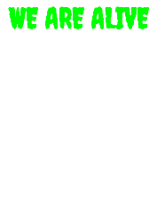 WE ARE ALIVE or at least... we are undead